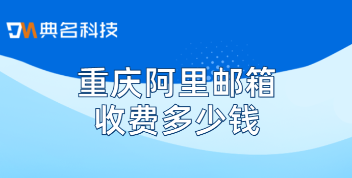 重庆阿里邮箱收费多少钱
