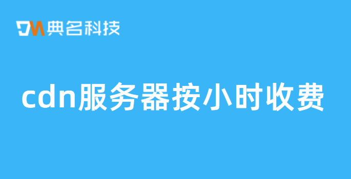 cdn服务器按小时收费