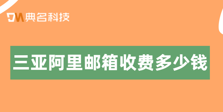 三亚阿里邮箱收费多少钱