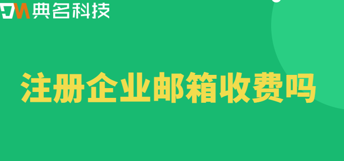 注册企业邮箱收费吗