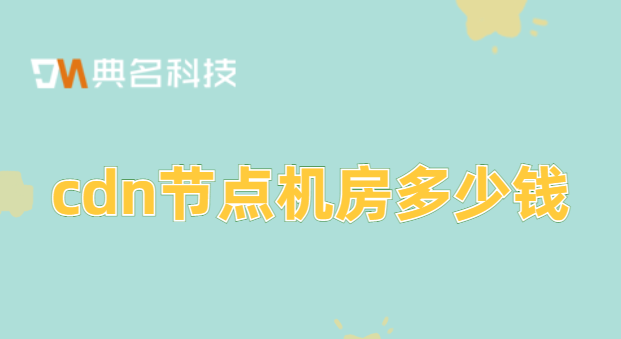 cdn节点机房多少钱