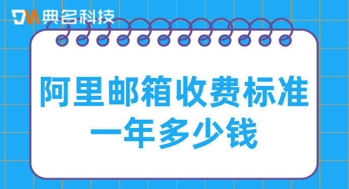 阿里邮箱收费标准一年多少钱