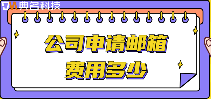 注册企业邮箱费用：公司申请邮箱费用多少
