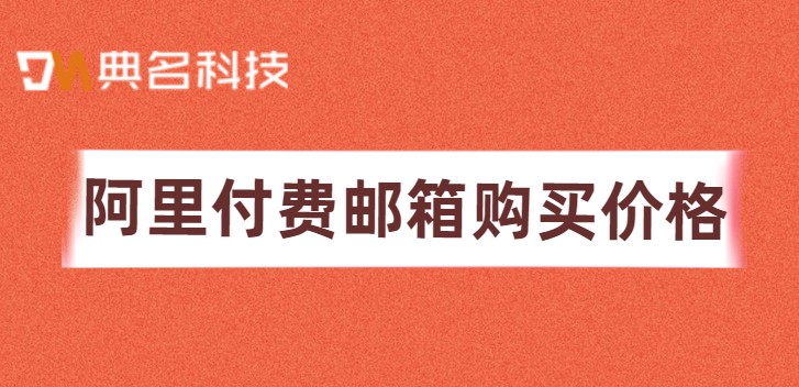 阿里邮箱如何购买？阿里付费邮箱购买价格