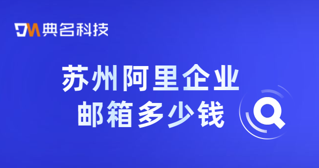 苏州阿里企业邮箱多少钱