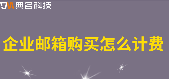办理企业邮箱价格：企业邮箱购买怎么计费
