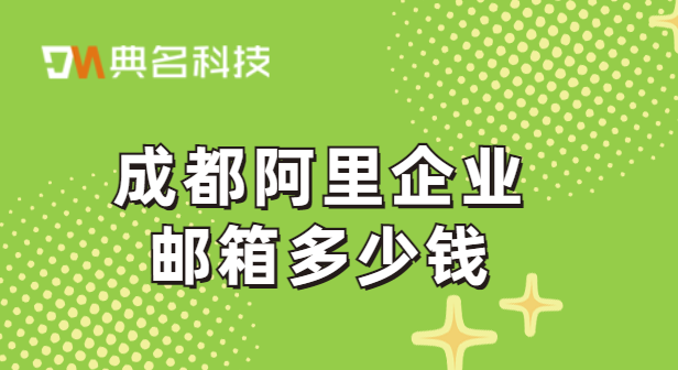 成都阿里企业邮箱多少钱