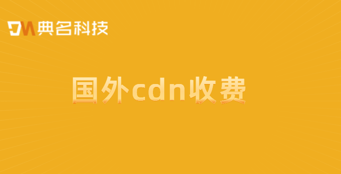 直播cdn收费:国外cdn收费