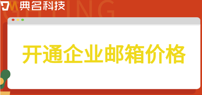 开通企业邮箱价格:购买企业邮箱多少钱