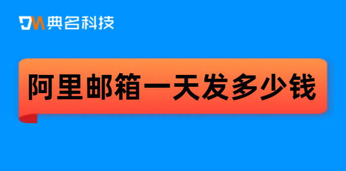 阿里邮箱 一天发多少钱