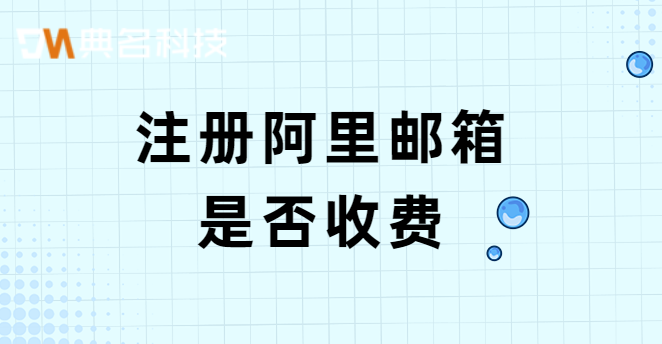 注册阿里邮箱是否收费