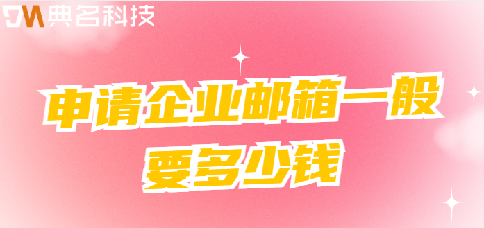 申请企业邮箱一般要多少钱