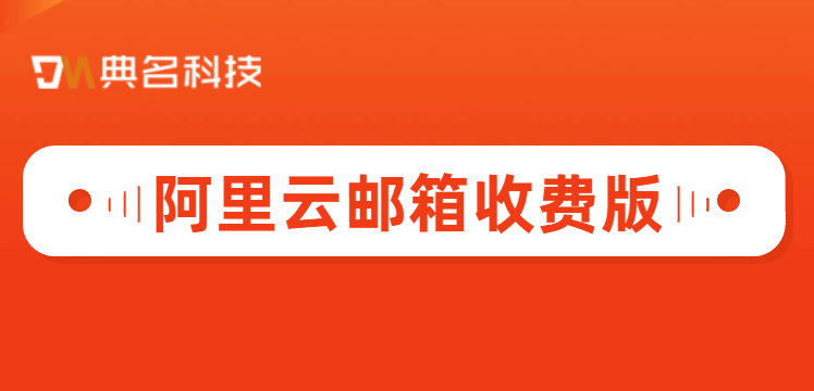 阿里邮箱需要收费吗?阿里云邮箱收费版