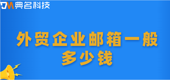 外贸企业邮箱一般多少钱?阿里云企业邮箱的价格