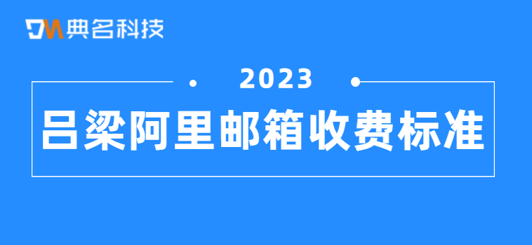 吕梁阿里邮箱收费标准