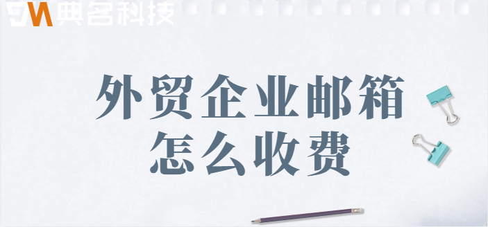 外贸企业邮箱怎么收费？阿里云企业邮箱的价格
