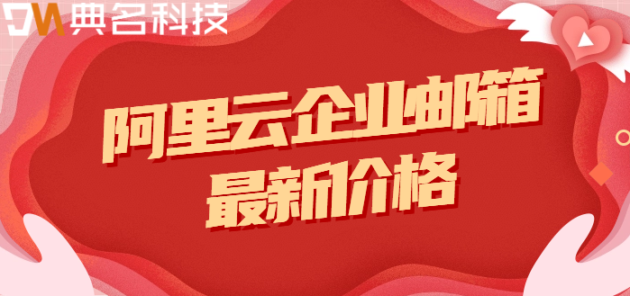 哪里有企业邮箱价格？阿里云企业邮箱最新价格
