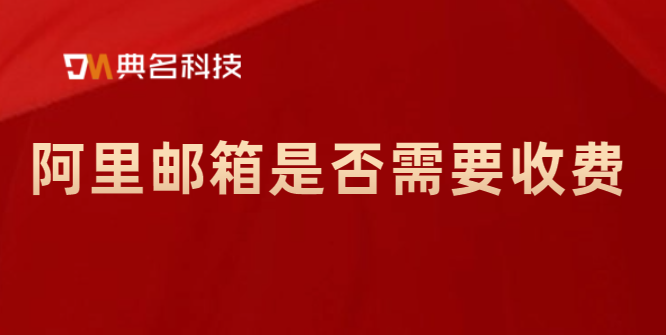 阿里邮箱是否需要收费