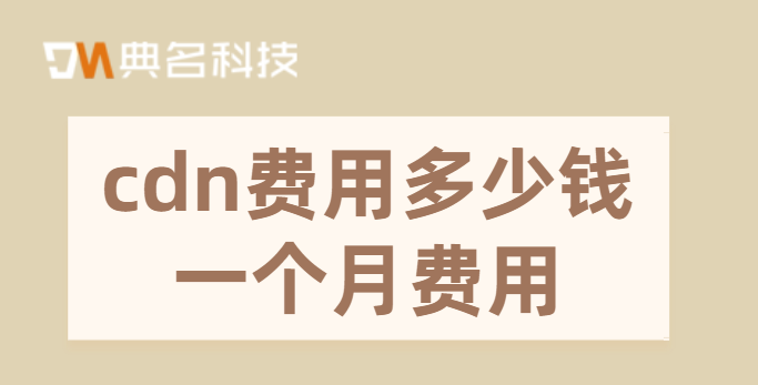 cdn费用多少钱一个月费用