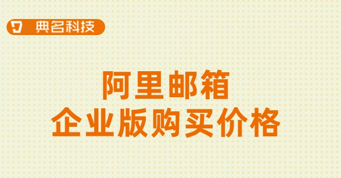 阿里邮箱企业版 购买价格!阿里巴巴邮箱购买流程