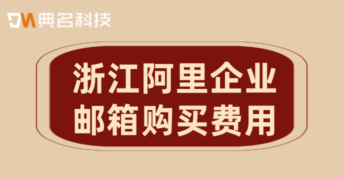 浙江阿里企业邮箱购买费用