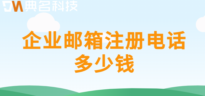 企业邮箱注册电话多少钱