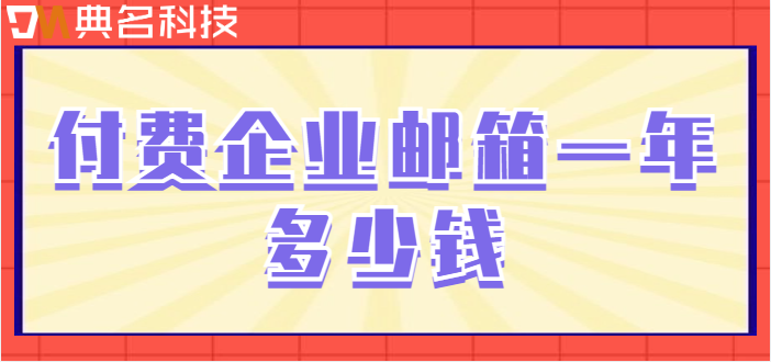 武进企业邮箱价格:付费企业邮箱一年多少钱
