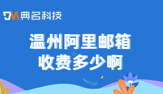 温州阿里邮箱收费多少啊