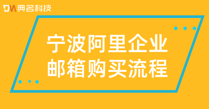 企业邮箱费用：宁波阿里企业邮箱购买流程