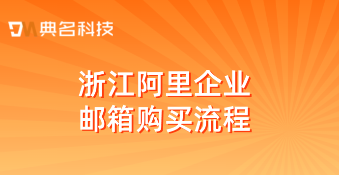 企业邮箱费用：浙江阿里企业邮箱购买流程