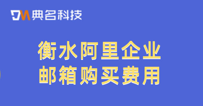 衡水阿里企业邮箱购买费用