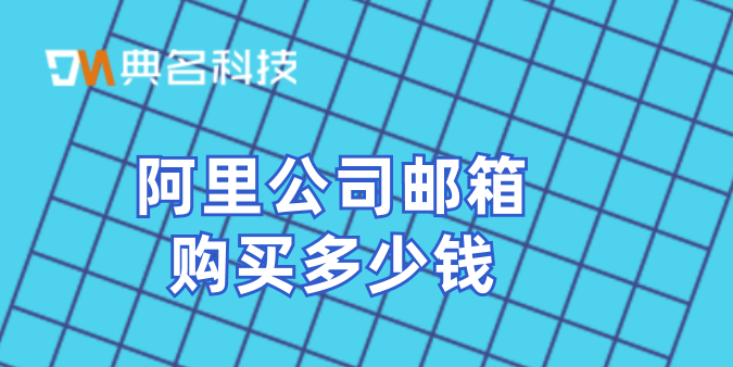 阿里邮箱怎么购买?阿里公司邮箱购买多少钱