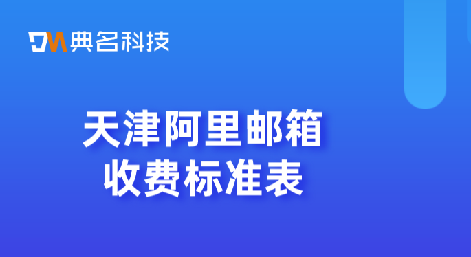 阿里邮箱免费版和收费:天津阿里邮箱收费标准表