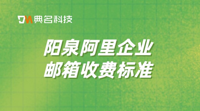 阿里邮箱发大文件收费吗?阳泉阿里企业邮箱收费标准