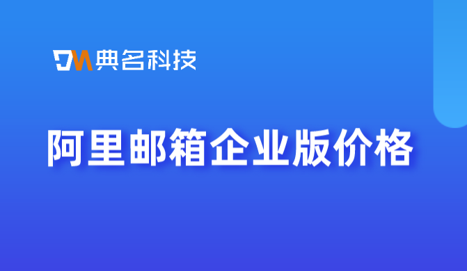阿里邮箱企业版 价格：阿里企业邮箱价格太高