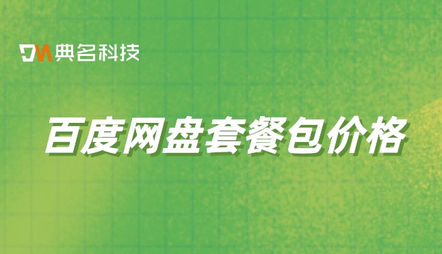 百度网盘套餐包价格：百度网盘企业套餐哪些