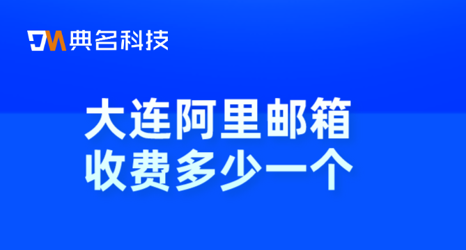 阿里云企业邮箱如何购买会员？大连阿里邮箱收费多少一个