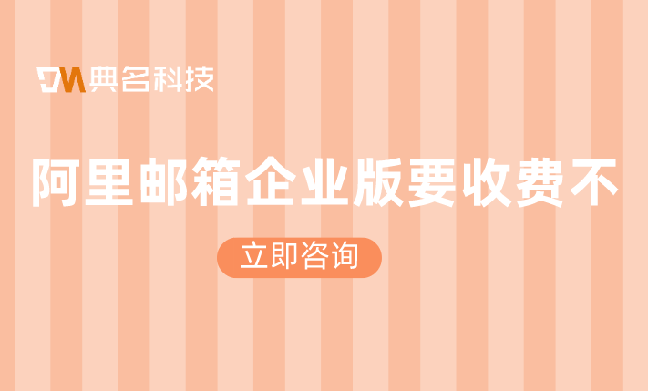 阿里云企业邮箱要收费吗?阿里邮箱企业版要收费不