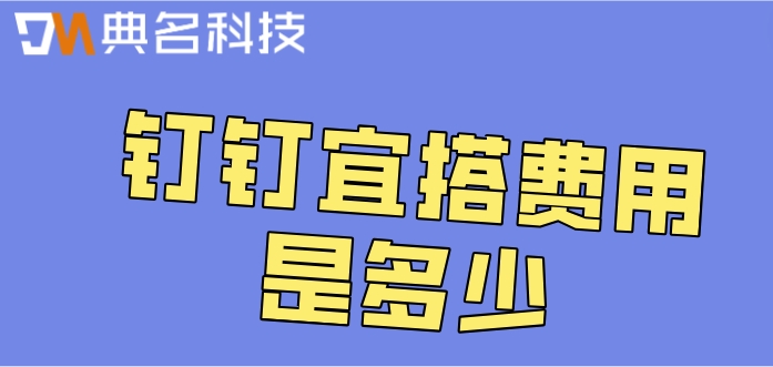 钉钉低代码平台收费标准:钉钉宜搭费用是多少