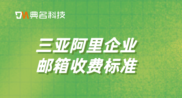 三亚阿里企业邮箱收费标准