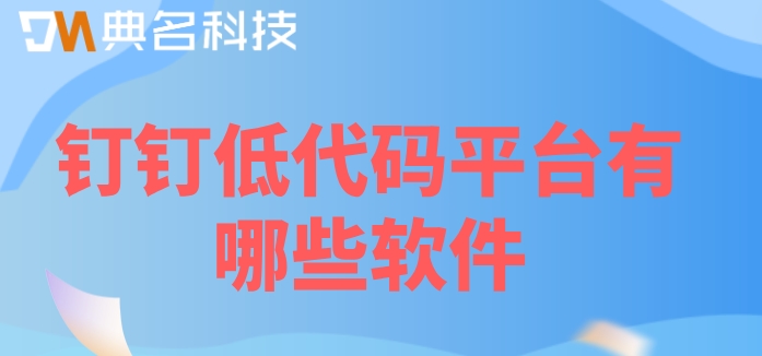 钉钉低代码平台有哪些软件?钉钉简道云价格表