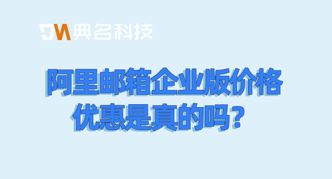 阿里邮箱企业版价格优惠是真的吗
