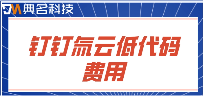 阿里巴巴钉钉低代码怎么办？钉钉氚云低代码费用