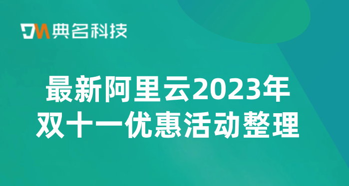 最新阿里云2023年双十一优惠活动整理