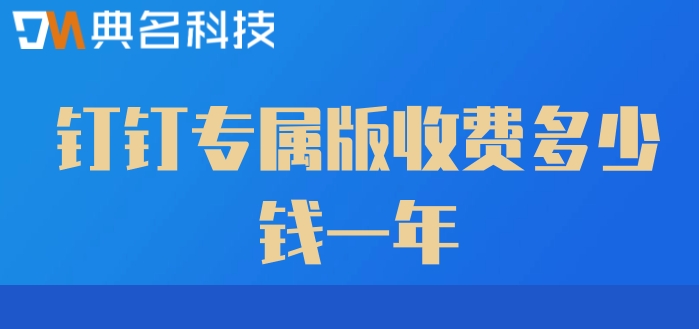 钉钉专属版价格：钉钉专属版收费多少钱一年