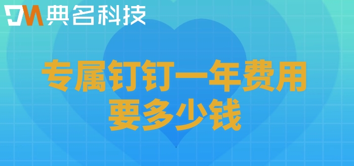 专属钉定制:专属钉钉一年费用要多少钱