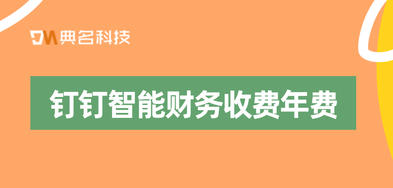 员工薪资管理系统的表：钉钉智能财务收费年费