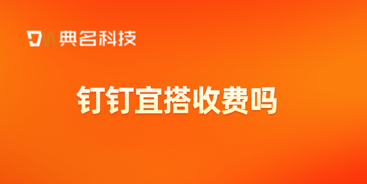 钉钉宜搭系统：钉钉宜搭收费吗