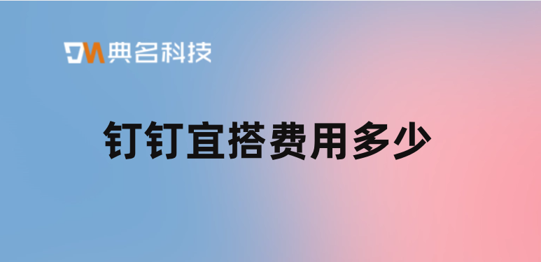 钉钉低代码服务商:钉钉宜搭费用多少
