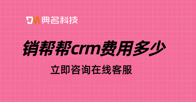 销帮帮crm费用:定制crm客户管理系统